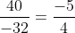 frac{40}{-32}=frac{-5}{4}