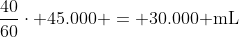 frac{40}{60}cdot 45.000 = 30.000	ext{ mL}