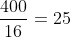 frac{400}{16}=25