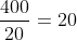 frac{400}{20}=20