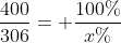 frac{400}{306}= frac{100%}{x%}