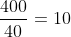 frac{400}{40}=10