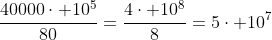 frac{40000cdot 10^5}{80}=frac{4cdot 10^8}{8}=5cdot 10^7