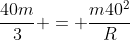 frac{40m}{3} = frac{m40^2}{R}