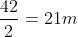 \frac{42}{2} = 21 m