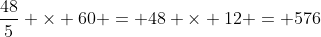 frac{48}{5} 	imes 60 = 48 	imes 12 = 576
