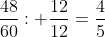 frac{48}{60}: frac{12}{12}=frac{4}{5}