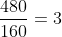 frac{480}{160}=3