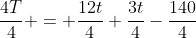 frac{4T}{4} = frac{12t}{4}+frac{3t}{4}-frac{140}{4}