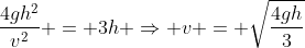 frac{4gh^2}{v^2} = 3h Rightarrow v = sqrt{frac{4gh}{3}}