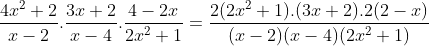 \frac{4x^{2}+2}{x-2}.\frac{3x+2}{x-4}.\frac{4-2x}{2x^{2}+1}=\frac{2(2x^{2}+1).(3x+2).2(2-x)}{(x-2)(x-4)(2x^{2}+1)}