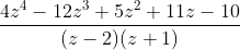 \frac{4z^{4}-12z^{3}+5z^{2}+11z-10}{(z-2)(z+1)}