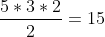 frac{5*3*2}{2}=15