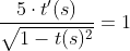 \frac{5\cdot t'(s)}{\sqrt{1-t(s)^2}}=1