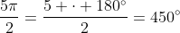 frac{5pi}{2}=frac{5 cdot 180^circ}{2}=450^circ