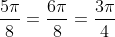 frac{pi}{8}+frac{5pi}{8}=frac{6pi}{8}=frac{3pi}{4}