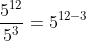 frac{5^{12}}{5^3}=5^{12-3}