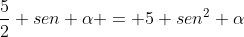 frac{5}{2} sen alpha = 5 sen^2 alpha