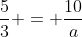 frac{5}{3} = frac{10}{a}