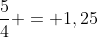 frac{5}{4} = 1,25