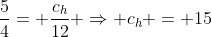 frac{5}{4}= frac{c_h}{12} Rightarrow c_h = 15