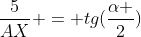 frac{5}{AX} = tg(frac{alpha }{2})