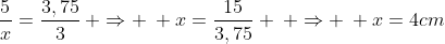 frac{5}{x}=frac{3,75}{3}: Rightarrow : x=frac{15}{3,75} : Rightarrow : x=4cm