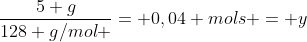 frac{5 g}{128 g/mol }= 0,04 mols = y