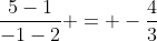 frac{5-1}{-1-2} = -frac{4}{3}