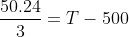 frac{50.24}{3}=T-500