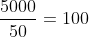 frac{5000}{50}=100