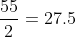 frac{55}{2} = 27.5