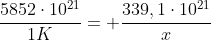 frac{5852cdot10^{21}}{1K}= frac{339,1cdot10^{21}}{x}