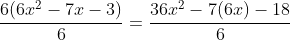 \frac{6(6x^{2}-7x-3)}{6}=\frac{36x^{2}-7(6x)-18}{6}