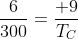 frac{6}{300}=frac{ 9}{T_C}