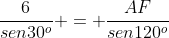 frac{6}{sen30^o} = frac{AF}{sen120^o}