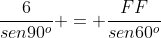 frac{6}{sen90^o} = frac{FF}{sen60^o}