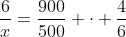 frac{6}{x}=frac{900}{500} cdot frac{4}{6}