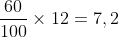 frac{60}{100}	imes12=7,2