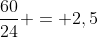 frac{60}{24} = 2,5