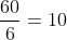 frac{60}{6}=10