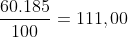 frac{60.185}{100}=111,00