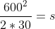 \frac{600^{2}}{2*30}=s