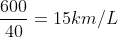 frac{600}{40}=15km/L