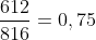 frac{612}{816}=0,75