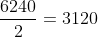 frac{6240}{2}=3120
