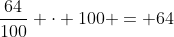 frac{64}{100} cdot 100 = 64