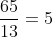 frac{65}{13}=5