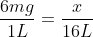 frac{6mg}{1L}=frac{x}{16L}