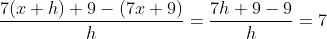 \frac{7(x+h)+9 -(7x+9)}{h}=\frac{7h+9-9}{h}=7
